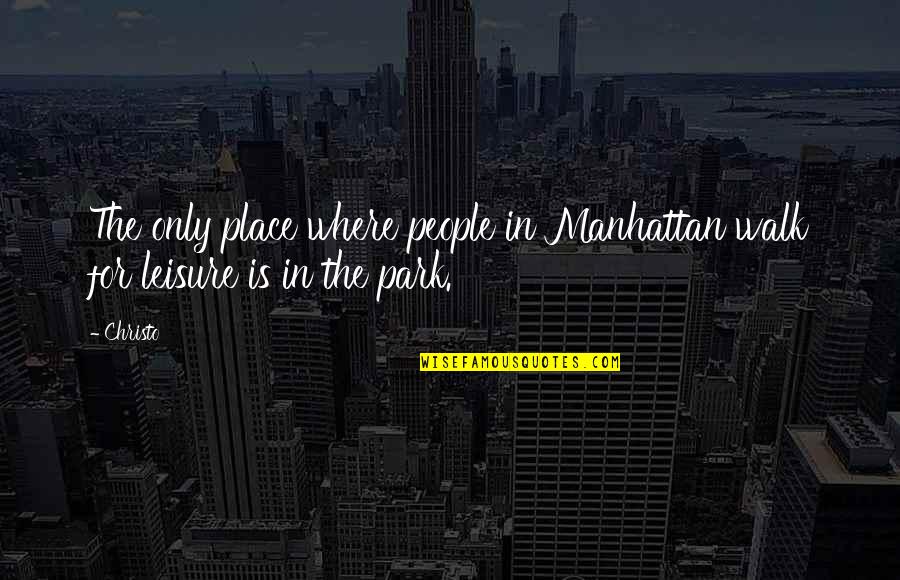 Any Other Place Quotes By Christo: The only place where people in Manhattan walk