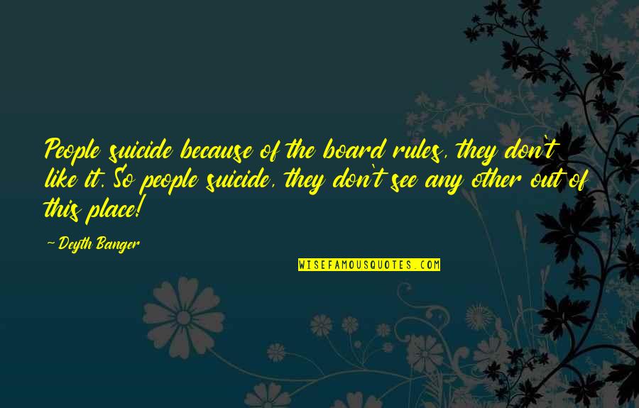 Any Other Place Quotes By Deyth Banger: People suicide because of the board rules, they