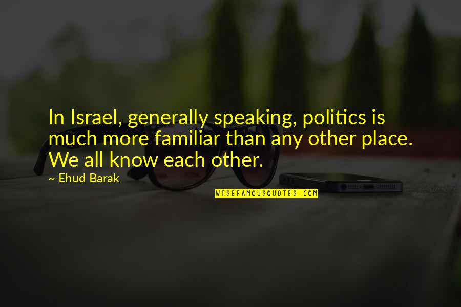 Any Other Place Quotes By Ehud Barak: In Israel, generally speaking, politics is much more