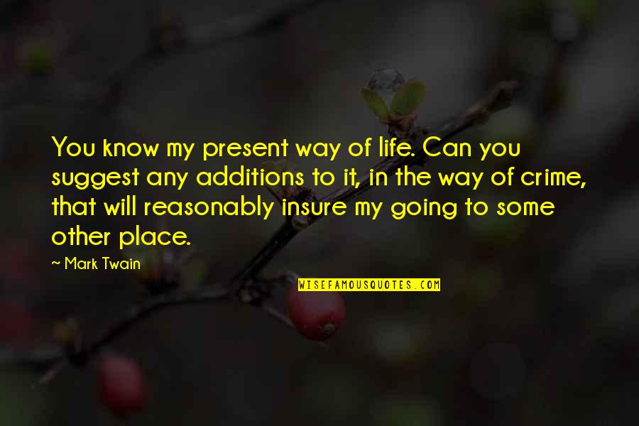 Any Other Place Quotes By Mark Twain: You know my present way of life. Can