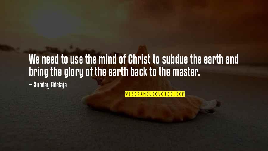 Any Other Sunday Quotes By Sunday Adelaja: We need to use the mind of Christ