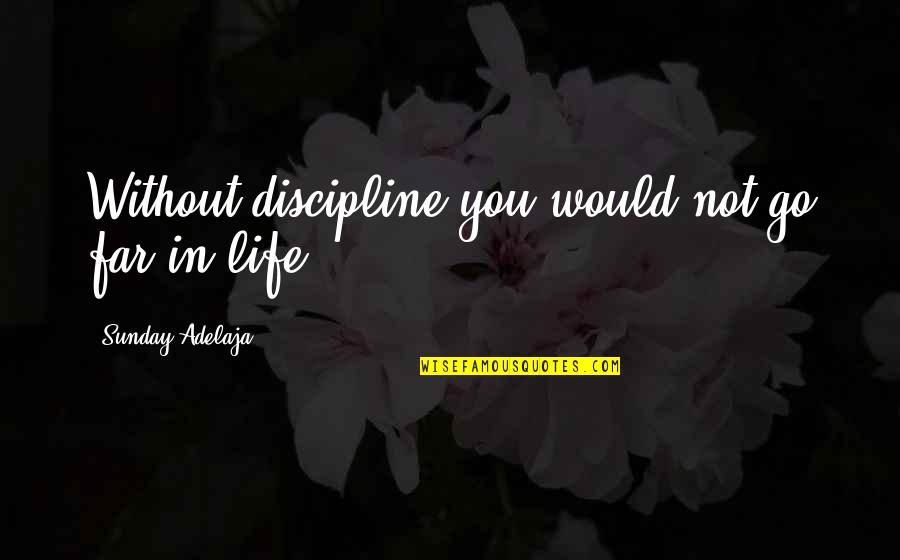 Any Other Sunday Quotes By Sunday Adelaja: Without discipline you would not go far in