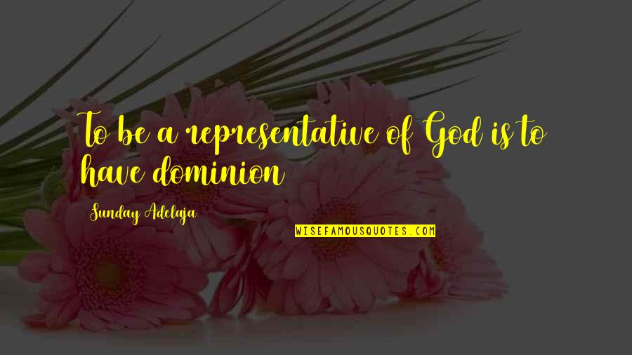 Any Other Sunday Quotes By Sunday Adelaja: To be a representative of God is to