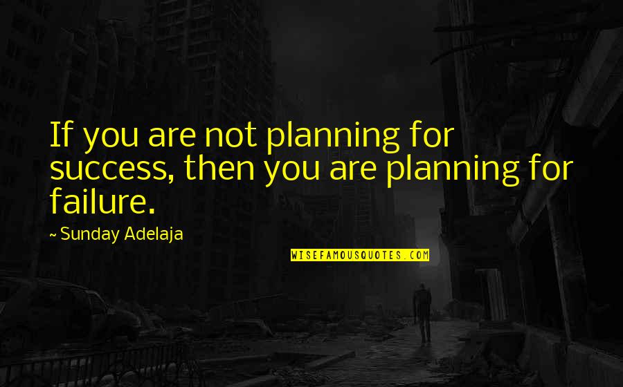 Any Other Sunday Quotes By Sunday Adelaja: If you are not planning for success, then