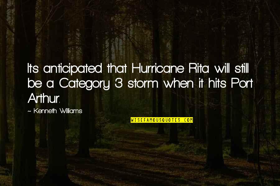 Any Port In A Storm Quotes By Kenneth Williams: It's anticipated that Hurricane Rita will still be Any Port In A Storm Quotes By Kenneth Williams: It's anticipated that Hurricane Rita will still be