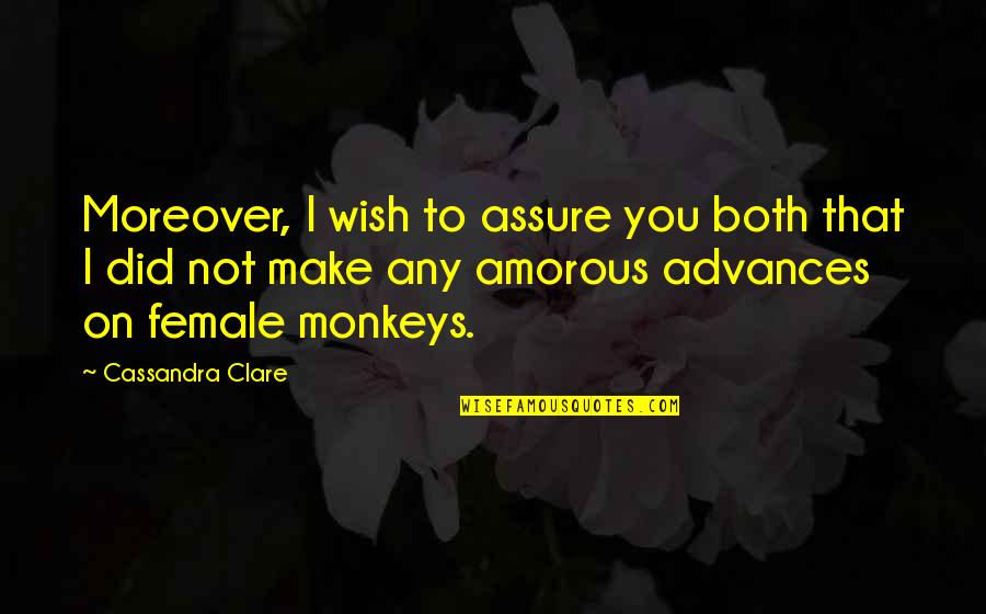 Any Quotes By Cassandra Clare: Moreover, I wish to assure you both that