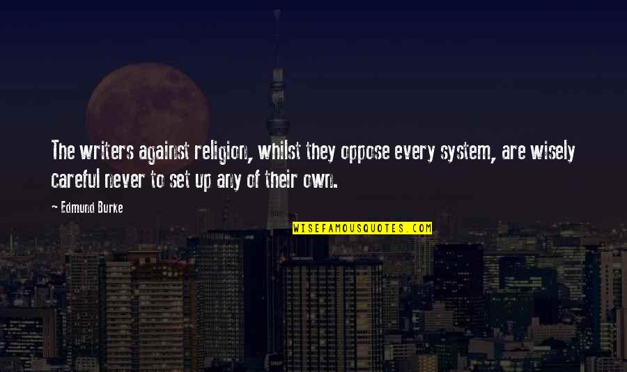 Any Quotes By Edmund Burke: The writers against religion, whilst they oppose every Any Quotes By Edmund Burke: The writers against religion, whilst they oppose every