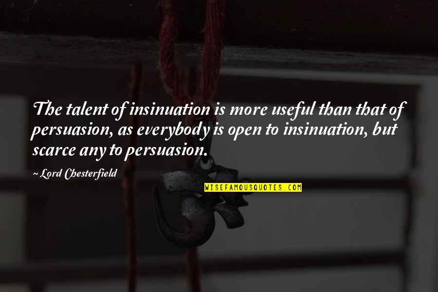 Any Quotes By Lord Chesterfield: The talent of insinuation is more useful than