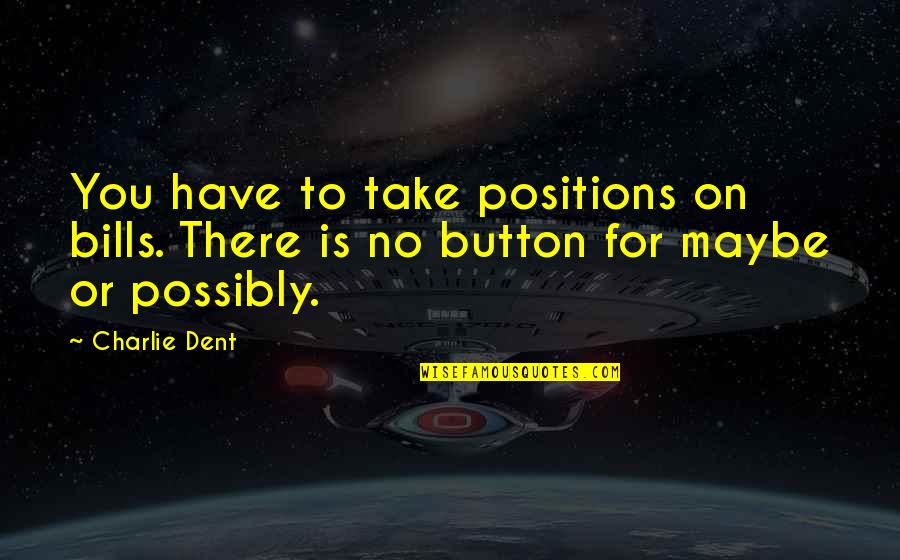 Any Road Will Take You There Quote Quotes By Charlie Dent: You have to take positions on bills. There