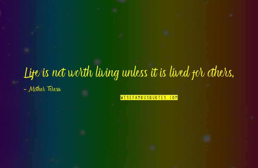 Any Road Will Take You There Quote Quotes By Mother Teresa: Life is not worth living unless it is Any Road Will Take You There Quote Quotes By Mother Teresa: Life is not worth living unless it is