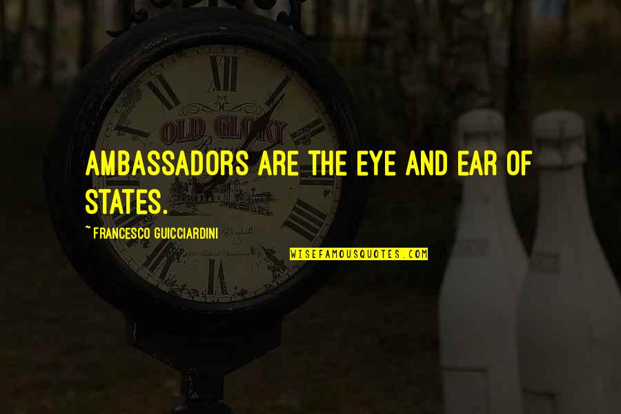 Any Short Remembrance Day Quotes By Francesco Guicciardini: Ambassadors are the eye and ear of states.