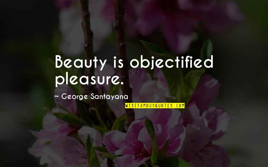 Any Teen Moms Quotes By George Santayana: Beauty is objectified pleasure.
