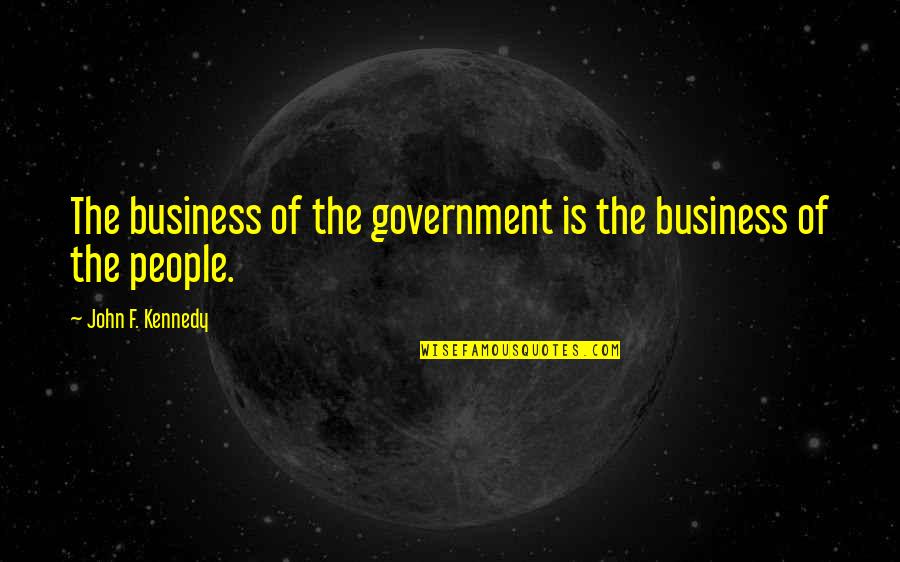 Any Teen Moms Quotes By John F. Kennedy: The business of the government is the business