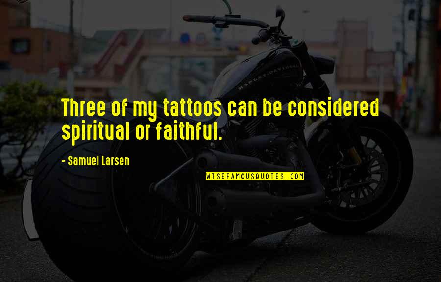 Any Teen Moms Quotes By Samuel Larsen: Three of my tattoos can be considered spiritual