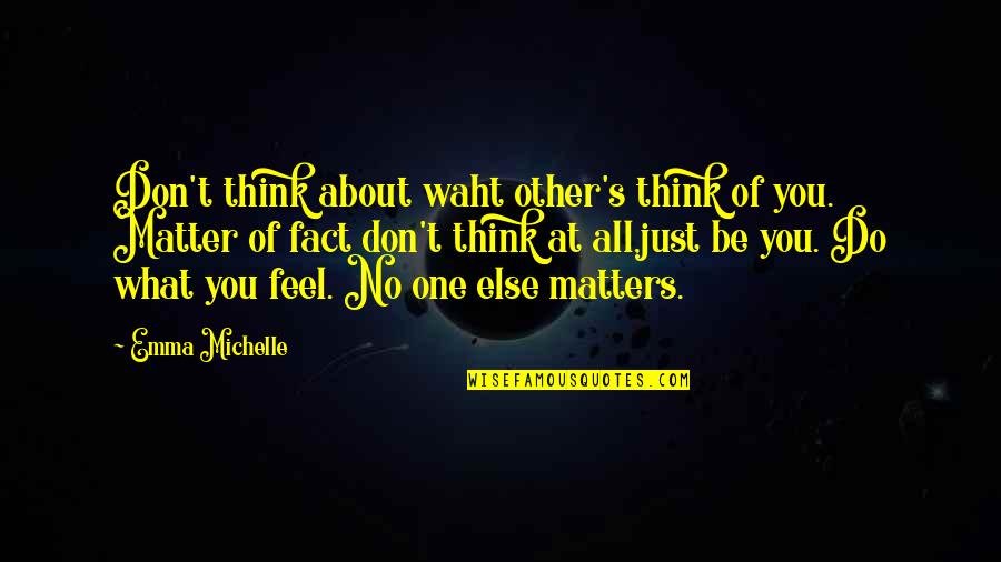 Any Teens Quotes By Emma Michelle: Don't think about waht other's think of you. Any Teens Quotes By Emma Michelle: Don't think about waht other's think of you.