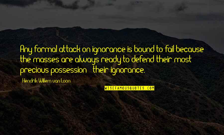 Any Van Quotes By Hendrik Willem Van Loon: Any formal attack on ignorance is bound to Any Van Quotes By Hendrik Willem Van Loon: Any formal attack on ignorance is bound to