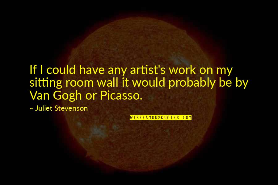 Any Van Quotes By Juliet Stevenson: If I could have any artist's work on Any Van Quotes By Juliet Stevenson: If I could have any artist's work on
