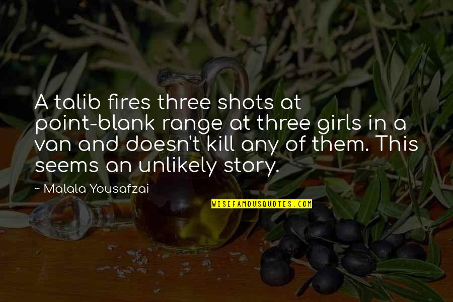 Any Van Quotes By Malala Yousafzai: A talib fires three shots at point-blank range