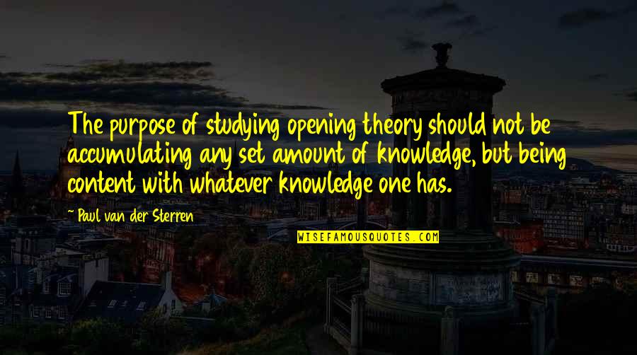 Any Van Quotes By Paul Van Der Sterren: The purpose of studying opening theory should not