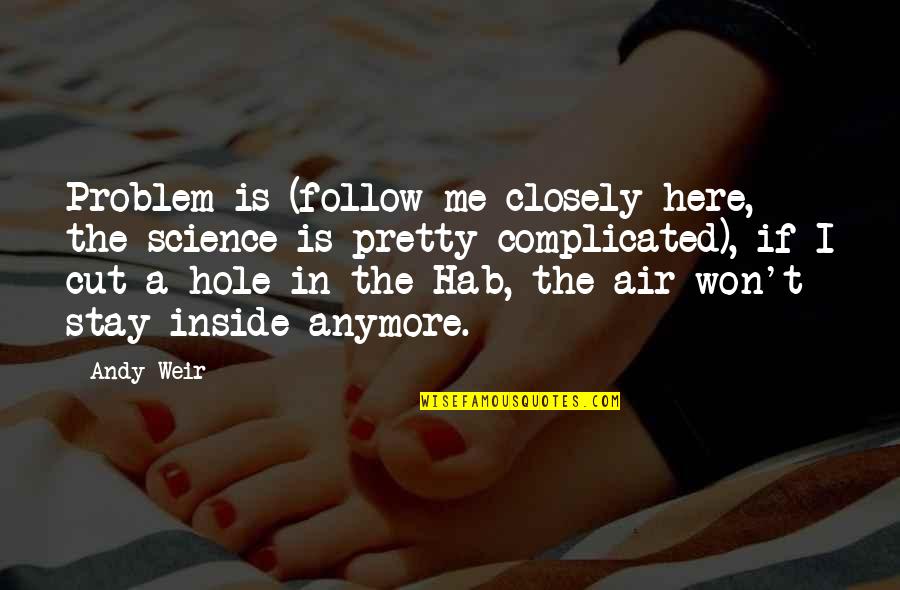 Any Weir Quotes By Andy Weir: Problem is (follow me closely here, the science Any Weir Quotes By Andy Weir: Problem is (follow me closely here, the science