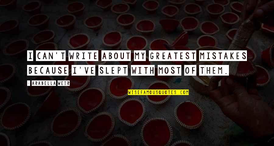 Any Weir Quotes By Arabella Weir: I can't write about my greatest mistakes because