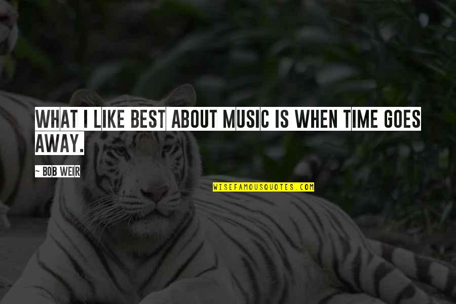 Any Weir Quotes By Bob Weir: What I like best about music is when