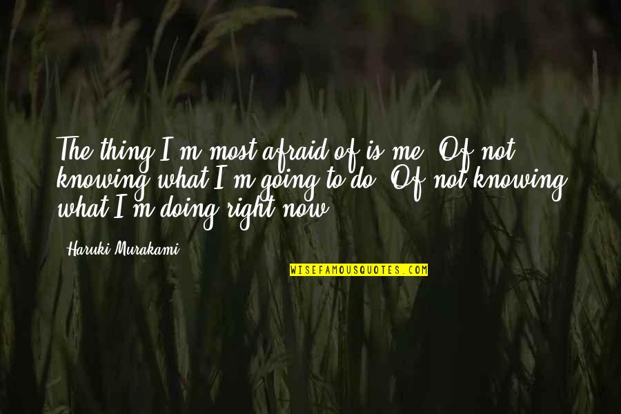 Any123 Quotes By Haruki Murakami: The thing I'm most afraid of is me. Any123 Quotes By Haruki Murakami: The thing I'm most afraid of is me.