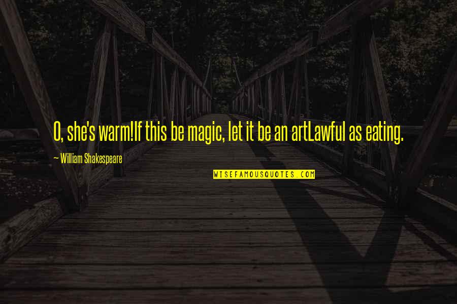 Any123 Quotes By William Shakespeare: O, she's warm!If this be magic, let it Any123 Quotes By William Shakespeare: O, she's warm!If this be magic, let it