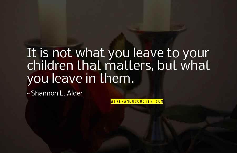 Any1home Quotes By Shannon L. Alder: It is not what you leave to your