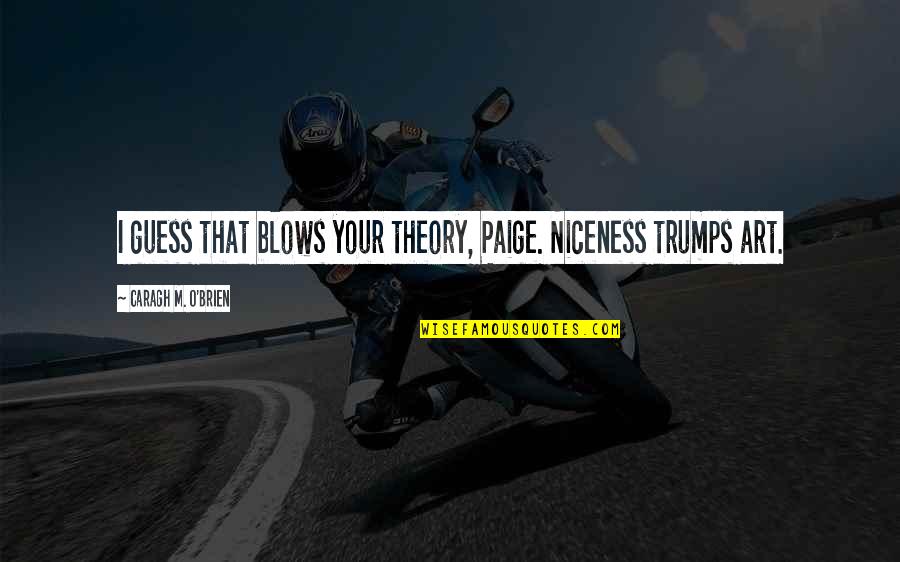 Any1pro Quotes By Caragh M. O'Brien: I guess that blows your theory, Paige. Niceness Any1pro Quotes By Caragh M. O'Brien: I guess that blows your theory, Paige. Niceness