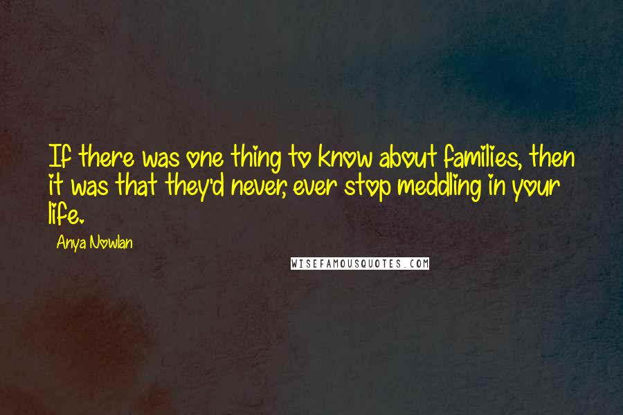 Anya Nowlan quotes: If there was one thing to know about families, then it was that they'd never, ever stop meddling in your life.