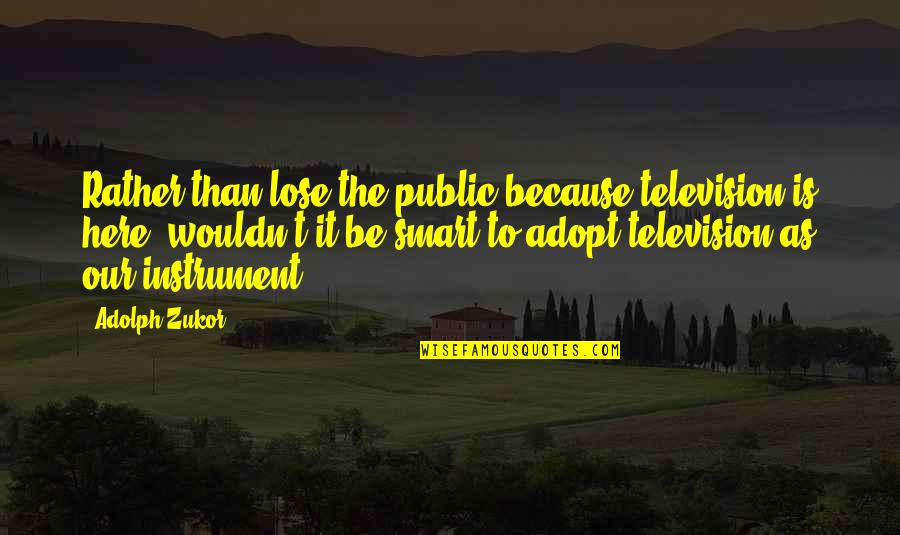 Anya Phenix Quotes By Adolph Zukor: Rather than lose the public because television is