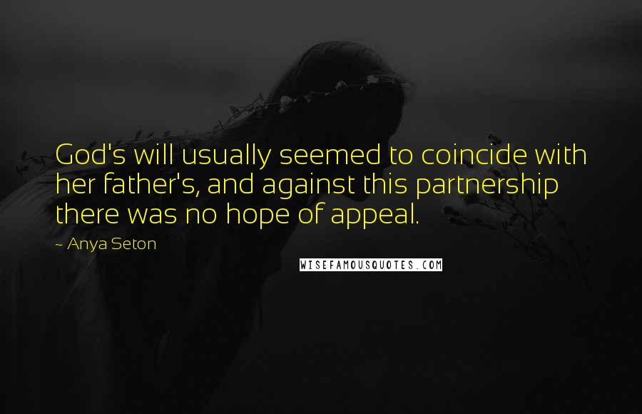 Anya Seton quotes: God's will usually seemed to coincide with her father's, and against this partnership there was no hope of appeal.