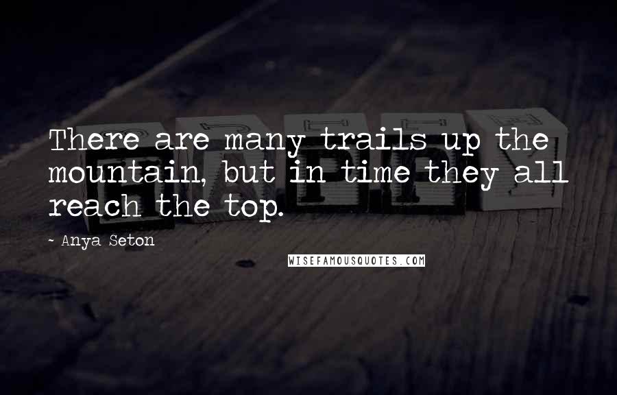 Anya Seton quotes: There are many trails up the mountain, but in time they all reach the top.