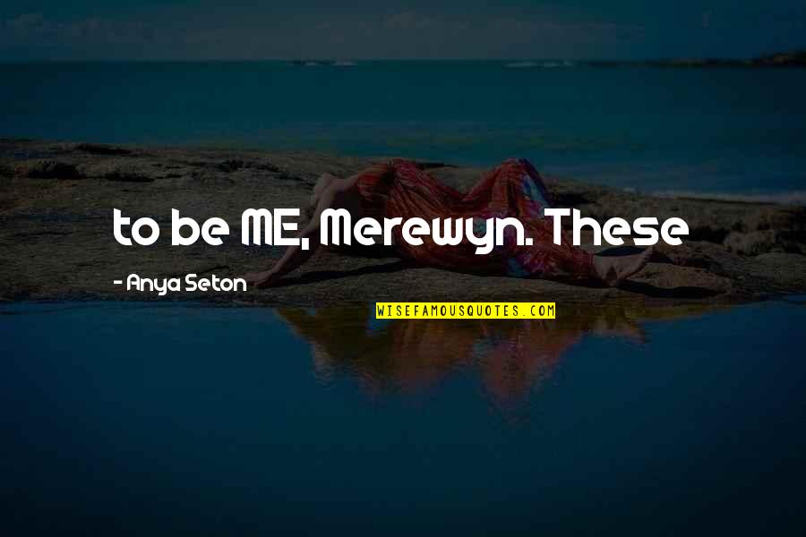 Anya Seton Quotes By Anya Seton: to be ME, Merewyn. These