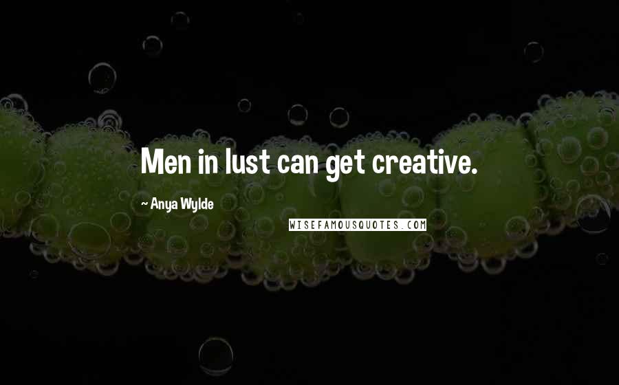 Anya Wylde quotes: Men in lust can get creative.