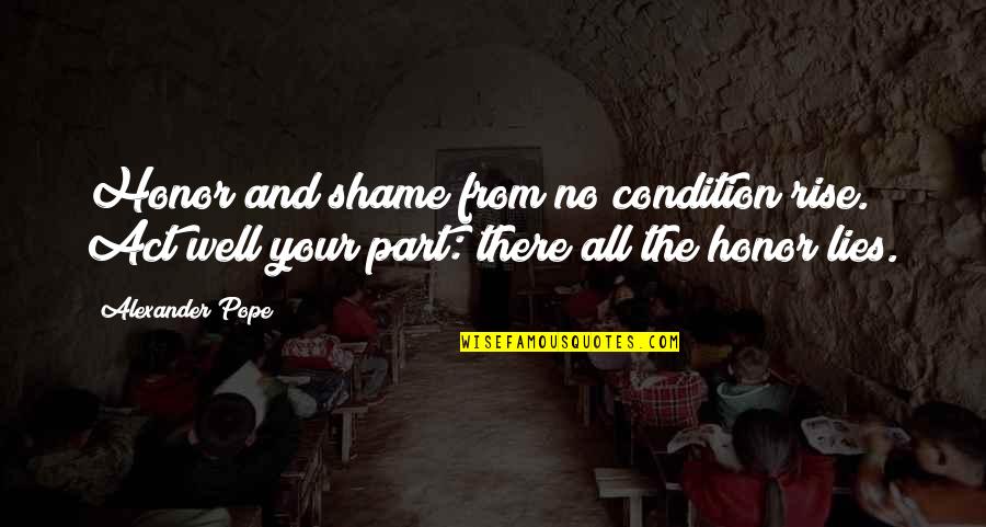 Anyabwile Quotes By Alexander Pope: Honor and shame from no condition rise. Act Anyabwile Quotes By Alexander Pope: Honor and shame from no condition rise. Act