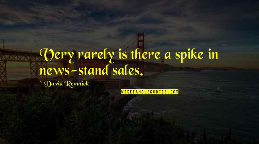 Anyabwile Thabiti Quotes By David Remnick: Very rarely is there a spike in news-stand Anyabwile Thabiti Quotes By David Remnick: Very rarely is there a spike in news-stand