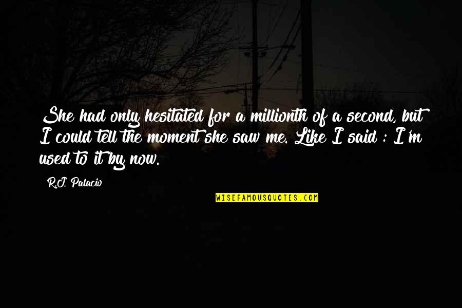 Anyabwile Thabiti Quotes By R.J. Palacio: She had only hesitated for a millionth of Anyabwile Thabiti Quotes By R.J. Palacio: She had only hesitated for a millionth of
