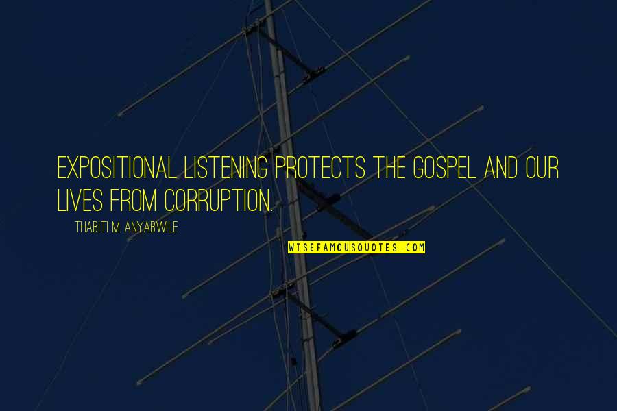 Anyabwile Thabiti Quotes By Thabiti M. Anyabwile: expositional listening protects the gospel and our lives Anyabwile Thabiti Quotes By Thabiti M. Anyabwile: expositional listening protects the gospel and our lives