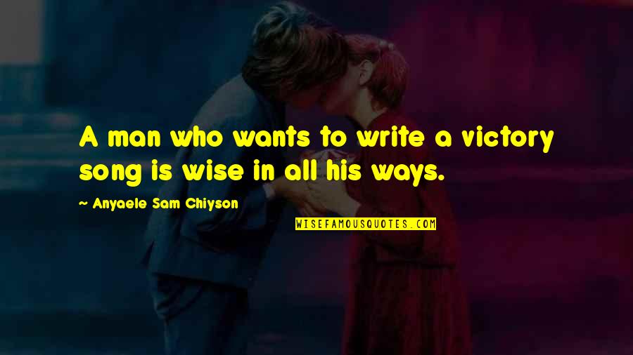 Anyaele Sam Quotes By Anyaele Sam Chiyson: A man who wants to write a victory