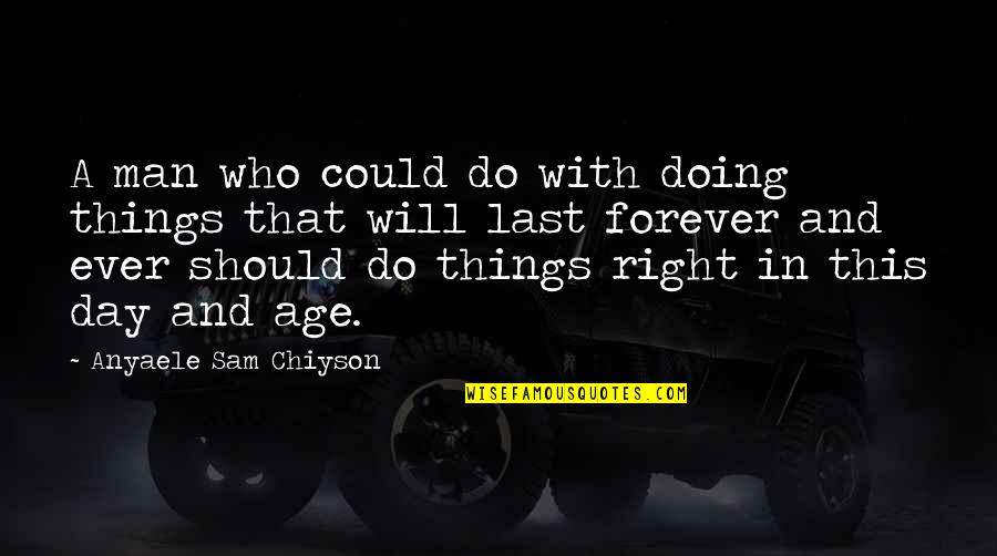 Anyaele Sam Quotes By Anyaele Sam Chiyson: A man who could do with doing things