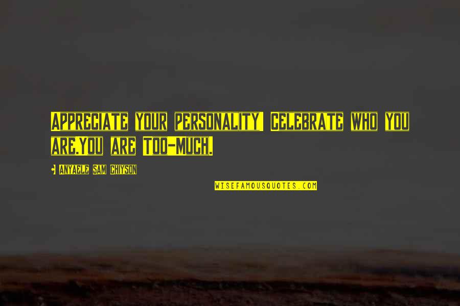 Anyaele Sam Quotes By Anyaele Sam Chiyson: Appreciate your personality! Celebrate who you are.You are