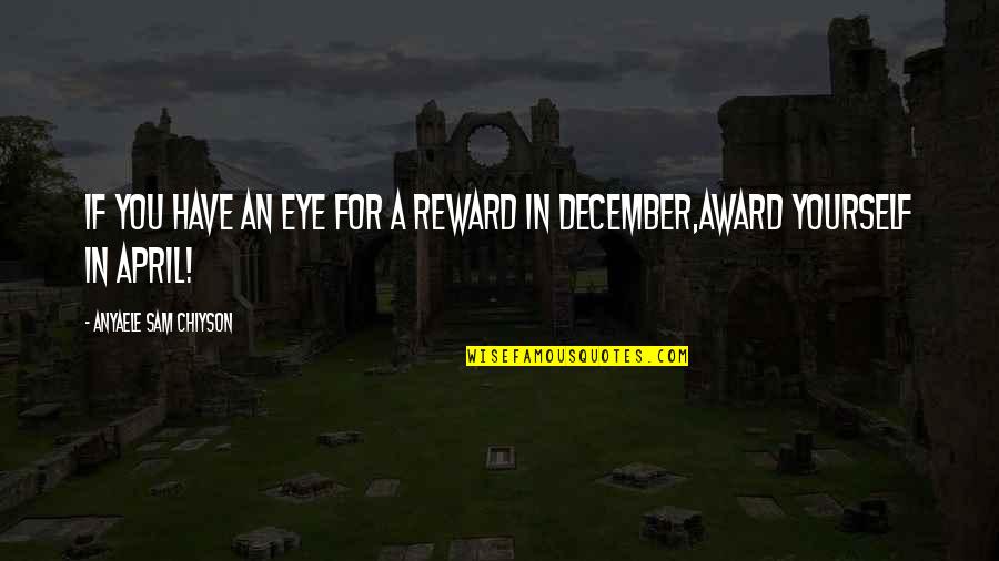 Anyaele Sam Quotes By Anyaele Sam Chiyson: If you have an eye for a reward