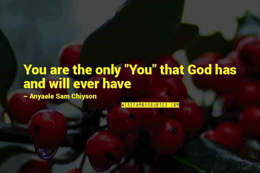 Anyaele Sam Quotes By Anyaele Sam Chiyson: You are the only "You" that God has
