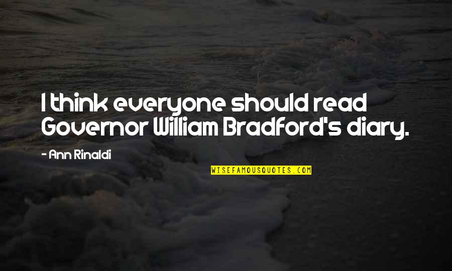 Anyakanyar Quotes By Ann Rinaldi: I think everyone should read Governor William Bradford's