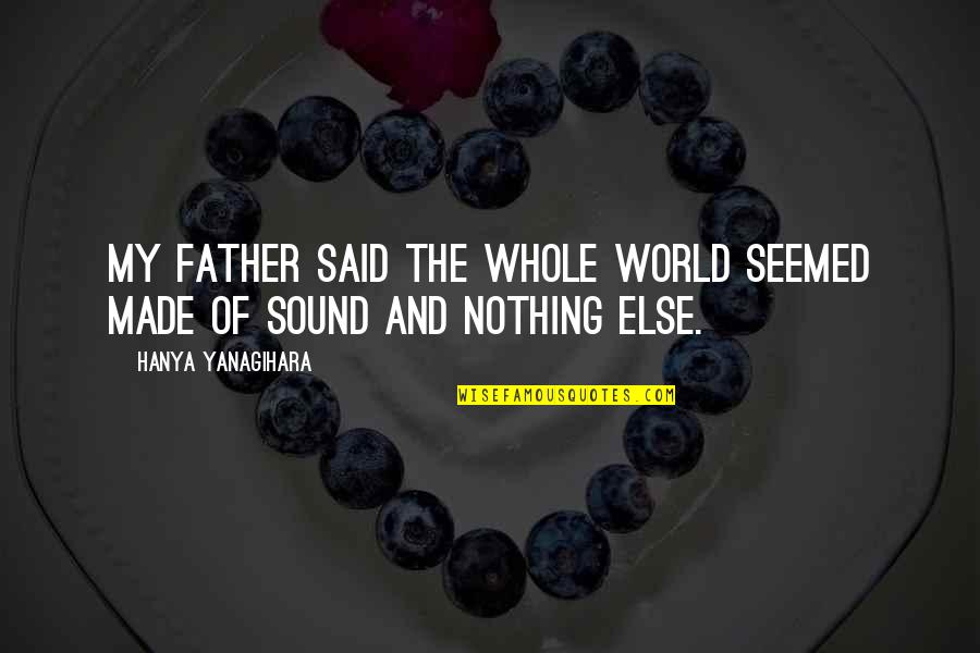 Anyaman Dari Quotes By Hanya Yanagihara: my father said the whole world seemed made Anyaman Dari Quotes By Hanya Yanagihara: my father said the whole world seemed made