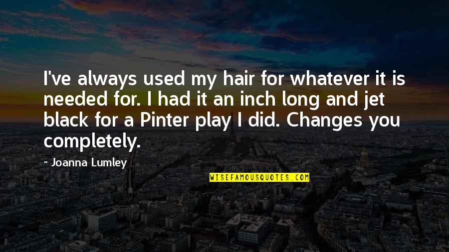 Anyaman Dari Quotes By Joanna Lumley: I've always used my hair for whatever it