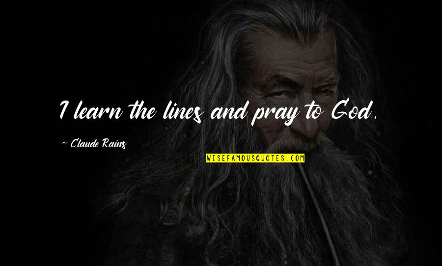 Anyaman Residence Quotes By Claude Rains: I learn the lines and pray to God.