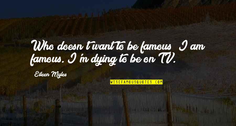 Anyaman Residence Quotes By Eileen Myles: Who doesn't want to be famous? I am